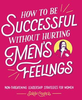 Paperback How to Be Successful Without Hurting Men's Feelings: Non-Threatening Leadership Strategies for Women Book