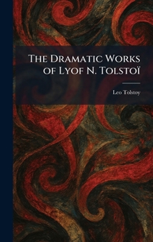 The Dramatic Works of Lyof N. Tolstoï