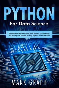 Paperback Python For Data Science: The Ultimate Guide to Learn Data Analysis, Visualization and Mining with Pandas, NumPy, IPython and Scikit-Learn Book