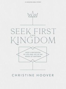 Paperback Seek First the Kingdom - Bible Study Book: God's Invitation to Life and Joy in the Book of Matthew Book