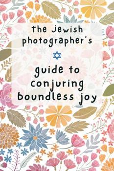 Hardcover The Jewish Photographer's Guide to Conjuring Joy: A Gratitude and Happiness Journal for Women Book