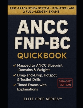 ANCC FNP-BC QuickBook 2026–2027: 1,000+ Practice Questions, Pharm Pearls & Strategy Mapped to the ANCC Blueprint — With Item-Type Labs & 2 Full-Length Tests