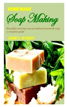 Paperback Homemade Soap Making: Beautiful and easy way of making homemade soap a complete guide Book