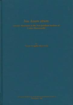 Inu Anum Sirum: Literary Structures in the Non-Juridical Sections of Codex Hammurabi (Occasional Publications of the Samuel Noah Kramer Fund : 15)