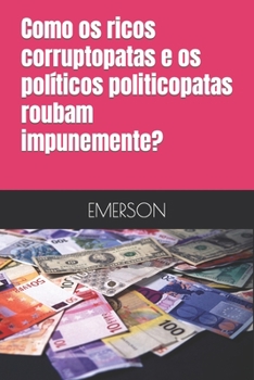 Paperback Como os ricos corruptopatas e os políticos politicopatas roubam impunemente? [Portuguese] Book