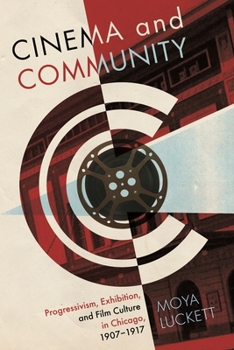 Paperback Cinema and Community: Progressivism, Exhibition, and Film Culture in Chicago, 1907-1917 Book