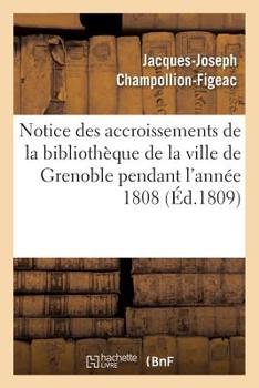 Paperback Notice Des Accroissements de la Bibliothèque de la Ville de Grenoble Pendant l'Année 1808 [French] Book