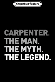 Paperback Composition Notebook: Carpenter The Myth Legend Cool Carpentry Gift Journal/Notebook Blank Lined Ruled 6x9 100 Pages Book
