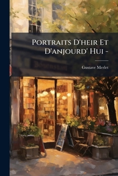 Paperback Portraits D'heir Et D'anjourd' Hui -: Attiques Et Humoristes [French] Book