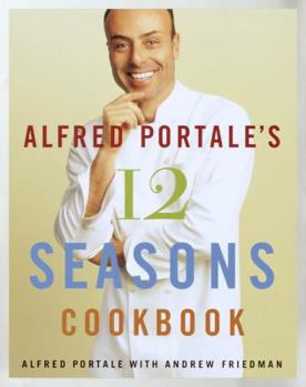 Hardcover Alfred Portale's Twelve Seasons Cookbook: A Month-By-Month Guide to the Best There Is to Eat Book
