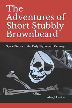 Paperback The Adventures of Short Stubbly Brownbeard: Space Pirates in the Early Eighteenth Century Book