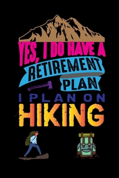 Paperback Yes I Do Have A Retirement Plan I Plan On Hiking: Hiking Journal With Prompts, Trail Log Book, Hiker's Journal0, Hiking Log Book, Hiking Gifts, Keep T Book