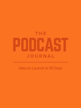 The Podcast Journal : Idea to Launch in 50 Days