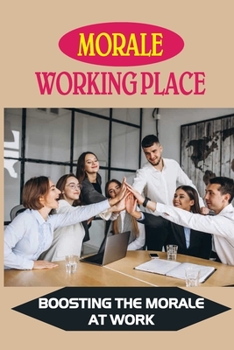 Paperback Morale Working Place: Boosting The Morale At Work: Ways To Maintain A Friendly Atmosphere Book