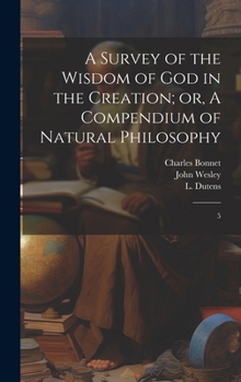Hardcover A Survey of the Wisdom of God in the Creation; or, A Compendium of Natural Philosophy: 5 Book
