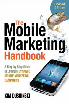 Paperback The Mobile Marketing Handbook: A Step-by-Step Guide to Creating Dynamic Mobile Marketing Campaigns Book