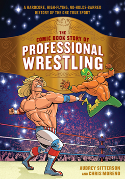 Paperback The Comic Book Story of Professional Wrestling: A Hardcore, High-Flying, No-Holds-Barred History of the One True Sport Book
