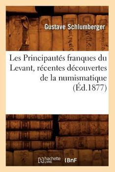 Paperback Les Principautés Franques Du Levant, Récentes Découvertes de la Numismatique, (Éd.1877) [French] Book