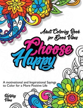 Paperback Adult Coloring Book for Good Vibes. Choose Happy.: Motivational and Inspirational Sayings to Color for a More Positive Life Book