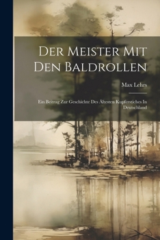 Paperback Der Meister Mit Den Baldrollen: Ein Beitrag Zur Geschichte Des Ältesten Kupferstiches In Deutschland [German] Book