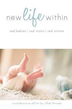 Paperback New Life Within: Real Babies. Real Moms. Real Stories. Book