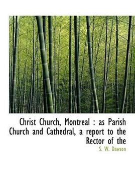 Paperback Christ Church, Montreal: As Parish Church and Cathedral, a Report to the Rector of the Book