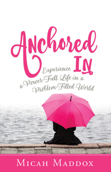 Paperback Anchored in: Experience a Power-Full Life in a Problem-Filled World Book