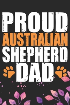 Paperback Proud Australian Shepherd Dad: Cool Australian Shepherd Dog Journal Notebook - Australian Shepherd Puppy Lover Gifts - Funny Australian Shepherd Dog Book