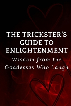 Paperback The Trickster's Guide to Enlightenment: Wisdom from the Goddesses Who Laugh Book