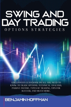 Paperback Swing And Day Trading Options Strategies: A Beginner's Guidebook On All You Need To Know To Trade Options. Technical Analysis, Passive Income, Types O Book