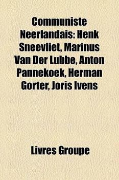 Communiste Nerlandais: Henk Sneevliet, Marinus Van Der Lubbe, Anton Pannekoek, Herman Gorter, Joris Ivens