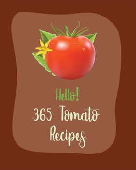 Paperback Hello! 365 Tomato Recipes: Best Tomato Cookbook Ever For Beginners [Book 1] Book