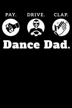 Paperback Pay. Drive. Clap. Dance Dad.: Dance Themed Lined Notebook Journal Diary 6x9 Book