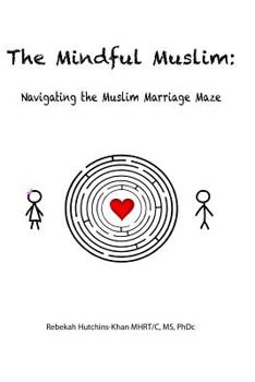 Paperback The Mindful Muslim: Navigating the Muslim Marriage Maze Book