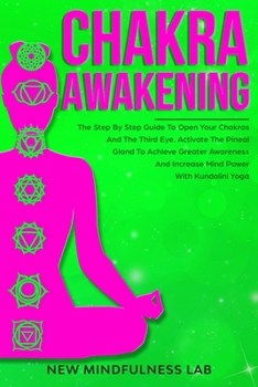 Paperback Chakra Awakening: The Step by Step Guide to Open Your Chakras and the Third Eye; Activate the Pineal Gland to Achieve Greater Awareness Book