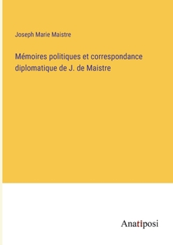 Mémoires politiques et correspondance diplomatique de J. de Maistre (French Edition)