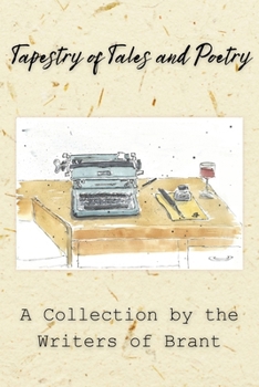 Tapestry of Tales and Poetry: A Collection by the Writers of Brant