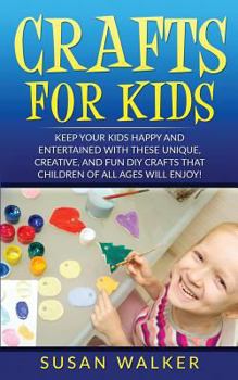 Paperback Crafts for Kids: Keep Your Kids Happy and Entertained with These Unique, Creative, and Fun DIY Crafts That Children of All Ages Will En Book