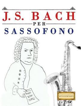 Paperback J. S. Bach Per Sassofono: 10 Pezzi Facili Per Sassofono Libro Per Principianti [Italian] Book