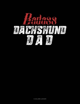 Paperback Badass Dachshund Dad: 5 Column Ledger Book