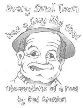 Paperback Every Small Town has a Guy like that: Observations of a Poet by Bud Grunion Book