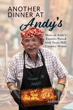 Another Dinner At Andy's: More of Andy's Entrées Paired with Texas Hill Country Wines