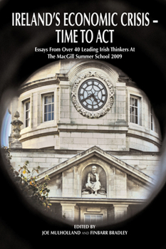 Paperback Ireland's Economic Crisis - Time to Act.: Essays From Over 40 Leading Irish Thinkers At The MacGill Summer School 2009 Book