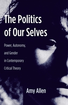 Paperback The Politics of Our Selves: Power, Autonomy, and Gender in Contemporary Critical Theory Book