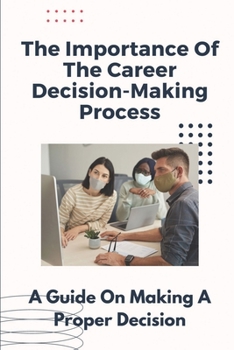 Paperback The Importance Of The Career Decision-Making Process: A Guide On Making A Proper Decision: Determine Your Financial Goals Book