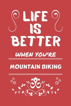 Paperback Life Is Better When You're Mountain Biking: Perfect Gag Gift For A Lover Of Mountain Biking - Blank Lined Notebook Journal - 100 Pages 6 X 9 Format - Book
