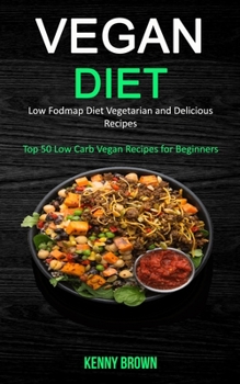 Paperback Vegan Diet: Low Fodmap Diet Vegetarian and Delicious Recipes (Top 50 Low Carb Vegan Recipes for Beginners) Book