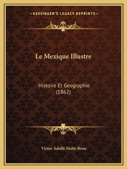 Paperback Le Mexique Illustre: Histoire Et Geographie (1862) [French] Book