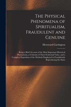 Paperback The Physical Phenomena of Spiritualism, Fraudulent and Genuine: Being a Brief Account of the Most Important Historical Phenomena, a Criticism of Their Book