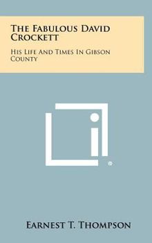 Hardcover The Fabulous David Crockett: His Life and Times in Gibson County Book